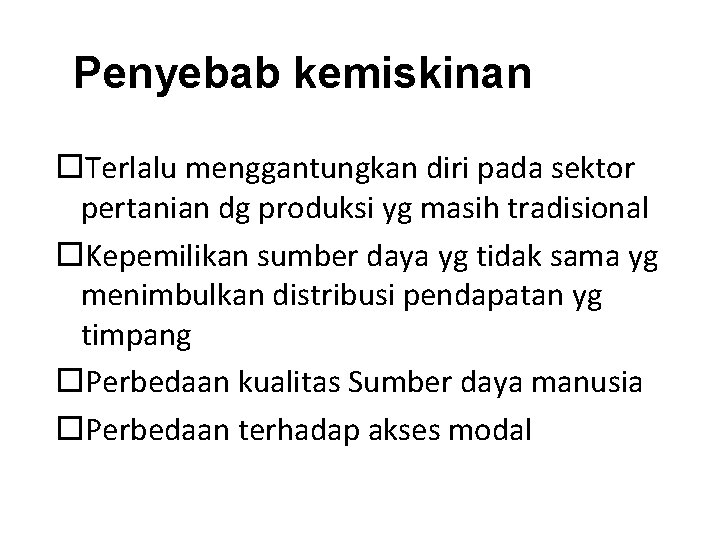 Penyebab kemiskinan Terlalu menggantungkan diri pada sektor pertanian dg produksi yg masih tradisional Kepemilikan