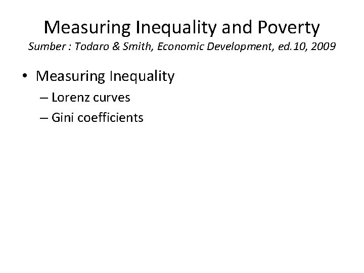 Measuring Inequality and Poverty Sumber : Todaro & Smith, Economic Development, ed. 10, 2009