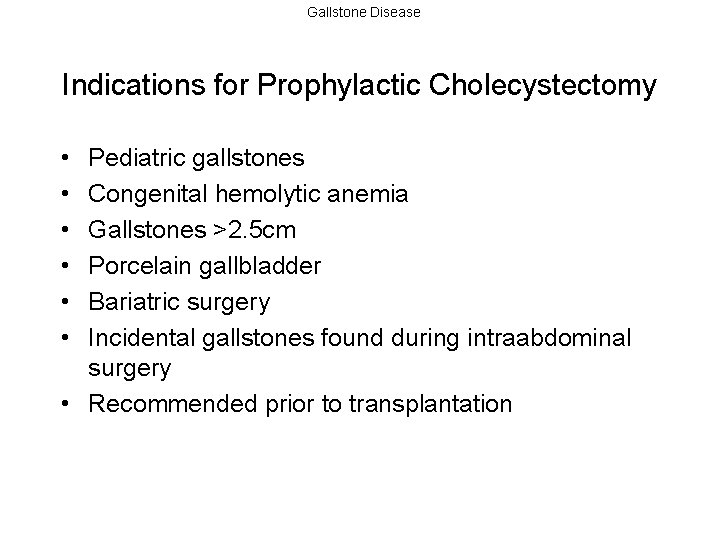 Gallstone Disease Indications for Prophylactic Cholecystectomy • • • Pediatric gallstones Congenital hemolytic anemia