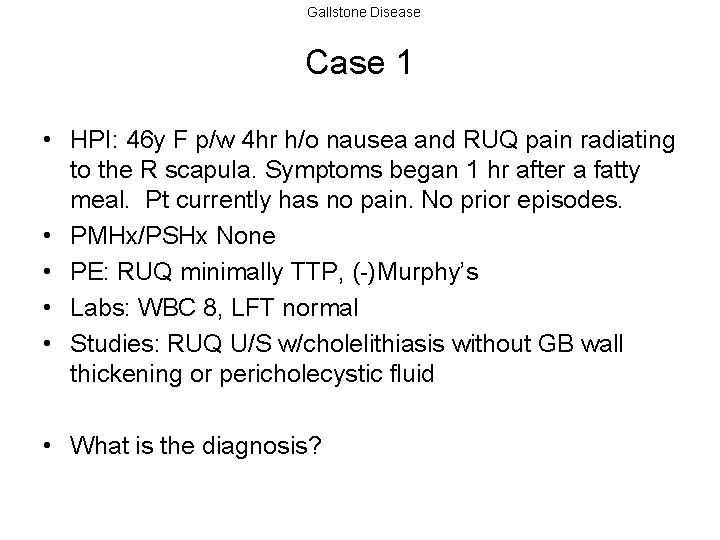 Gallstone Disease Case 1 • HPI: 46 y F p/w 4 hr h/o nausea