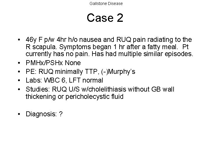 Gallstone Disease Case 2 • 46 y F p/w 4 hr h/o nausea and