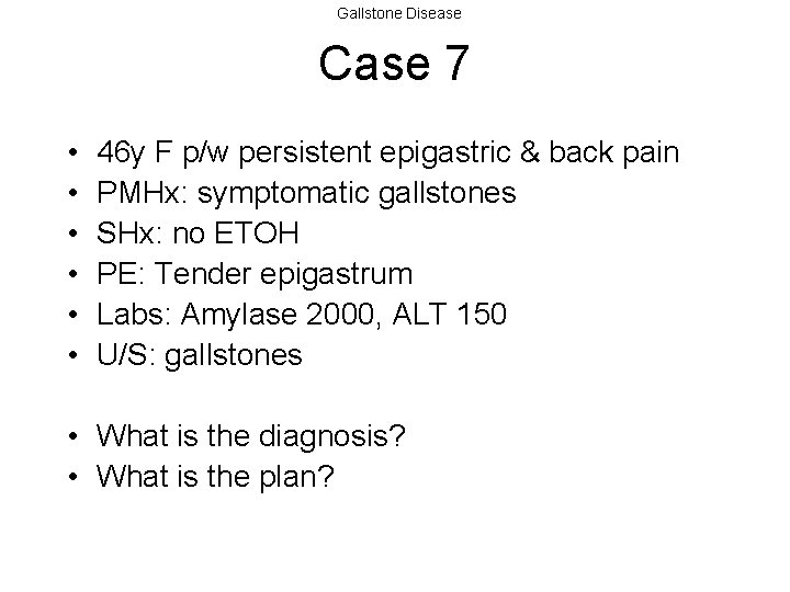 Gallstone Disease Case 7 • • • 46 y F p/w persistent epigastric &