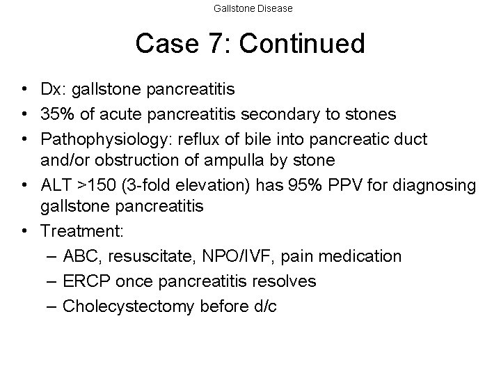 Gallstone Disease Case 7: Continued • Dx: gallstone pancreatitis • 35% of acute pancreatitis