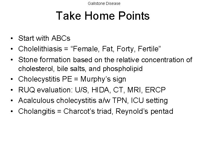 Gallstone Disease Take Home Points • Start with ABCs • Cholelithiasis = “Female, Fat,