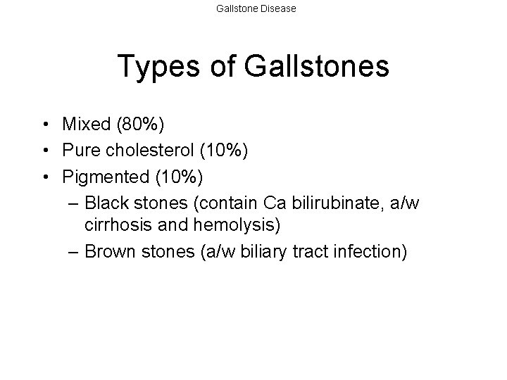 Gallstone Disease Types of Gallstones • Mixed (80%) • Pure cholesterol (10%) • Pigmented