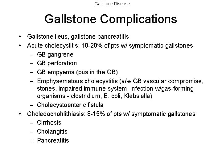 Gallstone Disease Gallstone Complications • Gallstone ileus, gallstone pancreatitis • Acute cholecystitis: 10 -20%