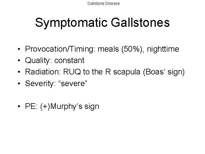 Gallstone Disease Symptomatic Gallstones • • Provocation/Timing: meals (50%), nighttime Quality: constant Radiation: RUQ