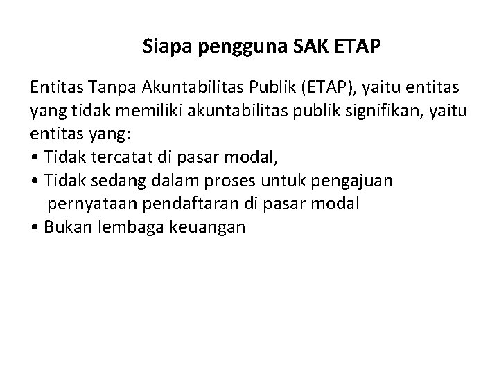 Siapa pengguna SAK ETAP Entitas Tanpa Akuntabilitas Publik (ETAP), yaitu entitas yang tidak memiliki