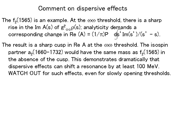 Comment on dispersive effects The f 2(1565) is an example. At the ww threshold,