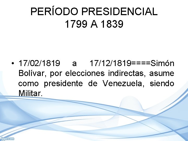 PERÍODO PRESIDENCIAL 1799 A 1839 • 17/02/1819 a 17/12/1819====Simón Bolívar, por elecciones indirectas, asume