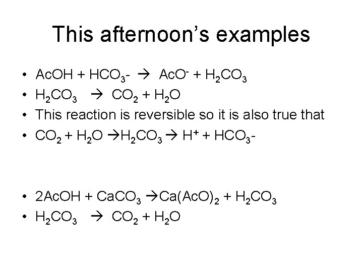 This afternoon’s examples • • Ac. OH + HCO 3 - Ac. O- +