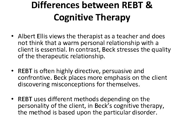 Differences between REBT & Cognitive Therapy • Albert Ellis views therapist as a teacher