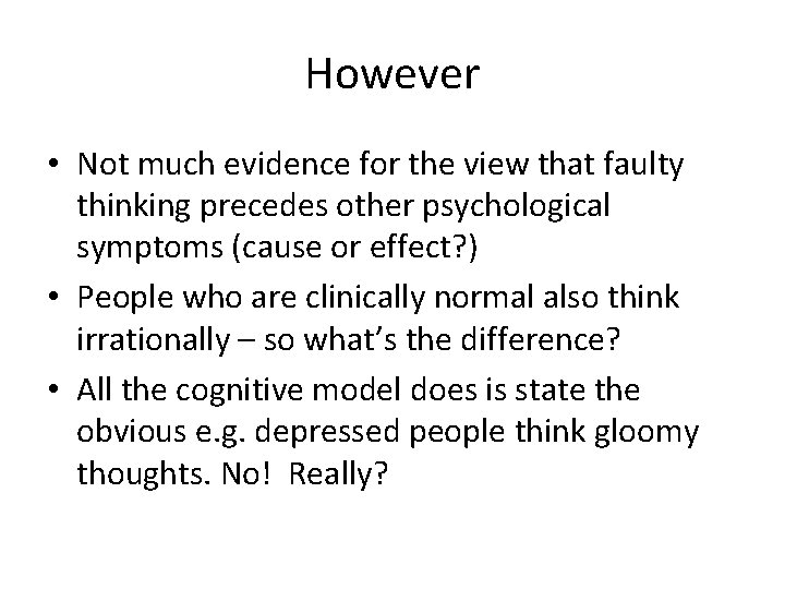 However • Not much evidence for the view that faulty thinking precedes other psychological