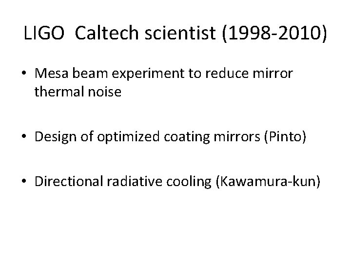 LIGO Caltech scientist (1998 -2010) • Mesa beam experiment to reduce mirror thermal noise