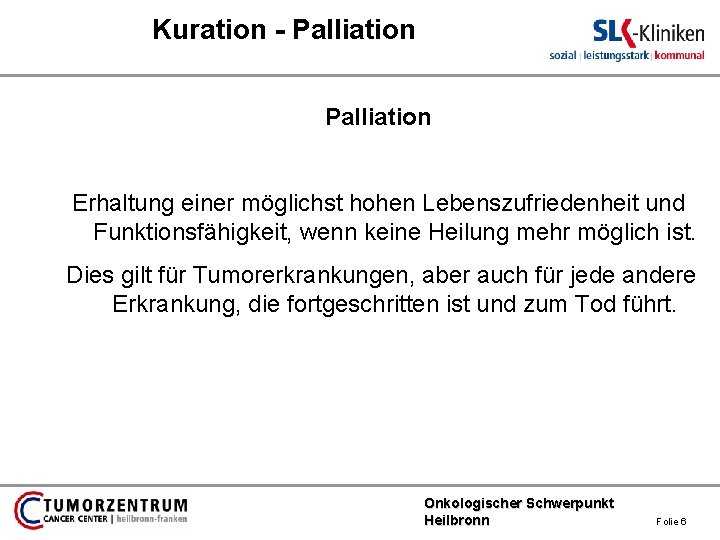 Kuration - Palliation Erhaltung einer möglichst hohen Lebenszufriedenheit und Funktionsfähigkeit, wenn keine Heilung mehr