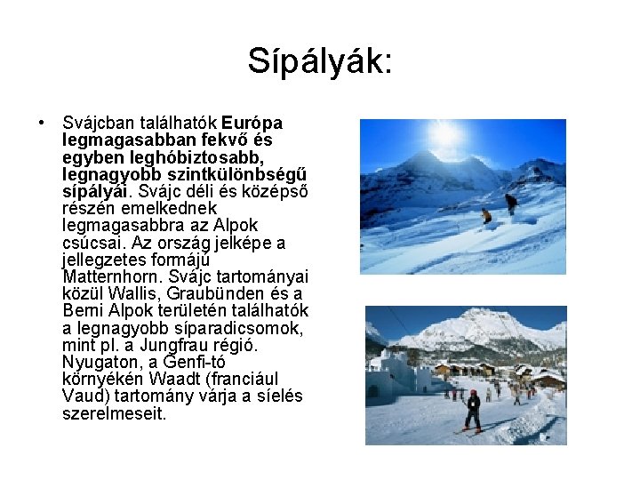 Sípályák: • Svájcban találhatók Európa legmagasabban fekvő és egyben leghóbiztosabb, legnagyobb szintkülönbségű sípályái. Svájc