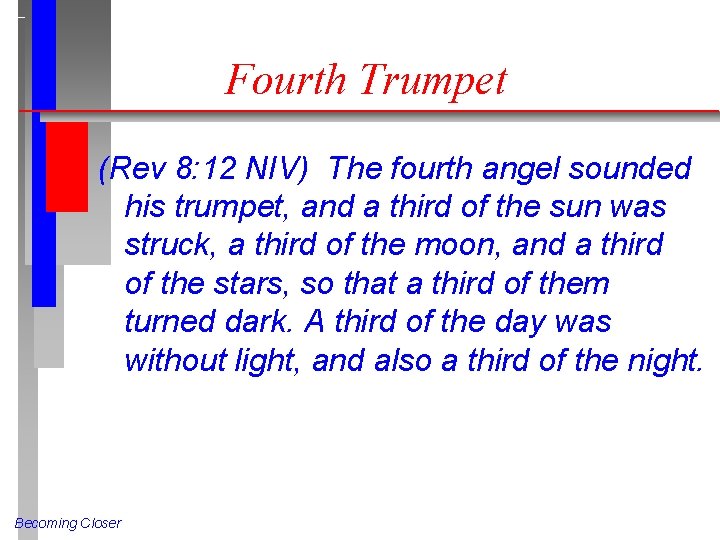 Fourth Trumpet (Rev 8: 12 NIV) The fourth angel sounded his trumpet, and a