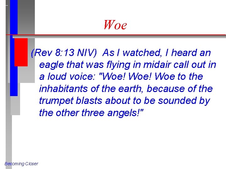 Woe (Rev 8: 13 NIV) As I watched, I heard an eagle that was