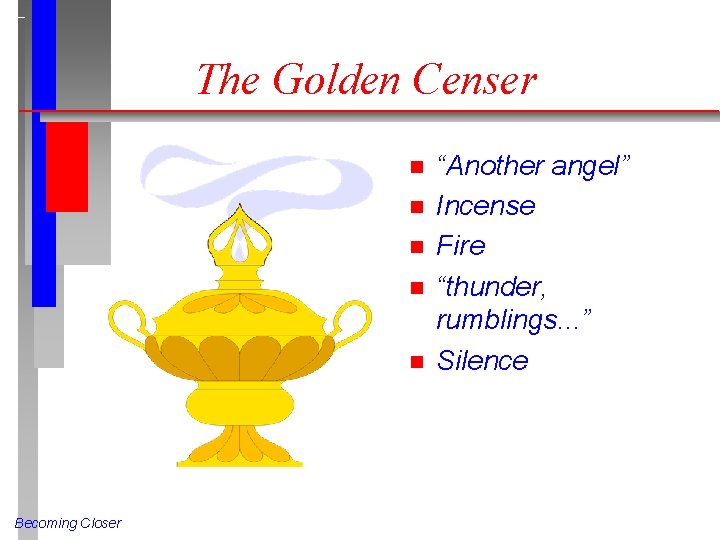 The Golden Censer n n n Becoming Closer “Another angel” Incense Fire “thunder, rumblings.
