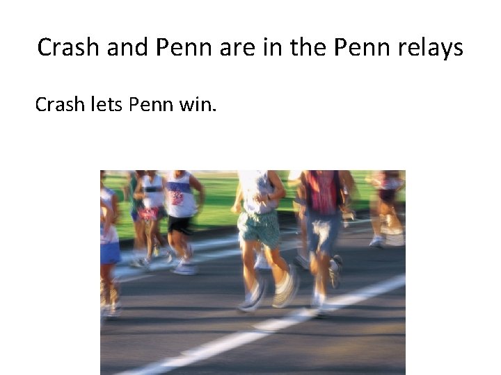 Crash and Penn are in the Penn relays Crash lets Penn win. 