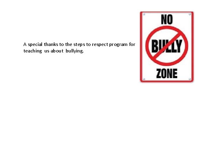 A special thanks to the steps to respect program for teaching us about bullying.