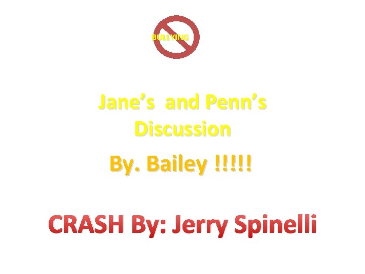 BULLYING Jane’s and Penn’s Discussion By. Bailey !!!!! CRASH By: Jerry Spinelli 