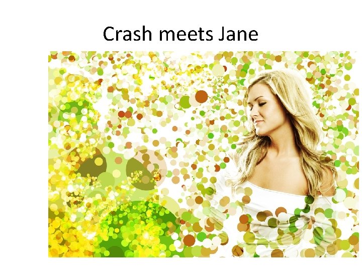 Crash meets Jane 