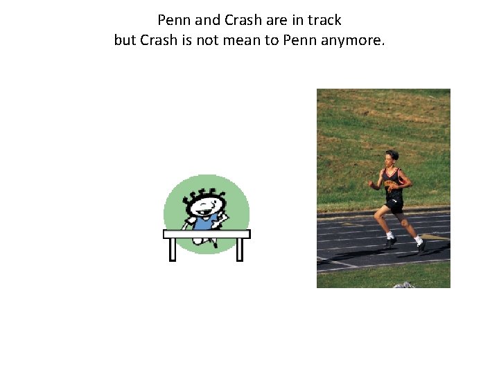 Penn and Crash are in track but Crash is not mean to Penn anymore.