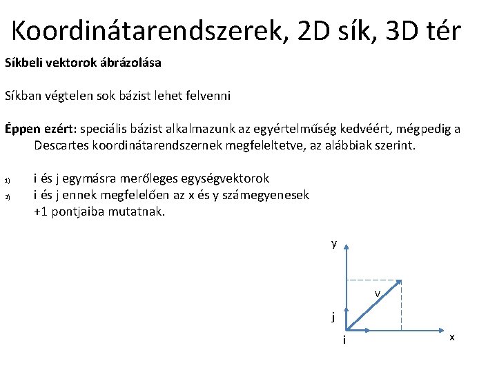 Koordinátarendszerek, 2 D sík, 3 D tér Síkbeli vektorok ábrázolása Síkban végtelen sok bázist