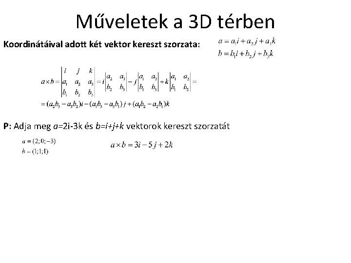 Műveletek a 3 D térben Koordinátáival adott két vektor kereszt szorzata: P: Adja meg