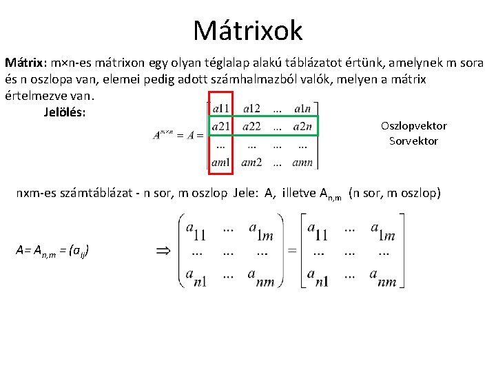 Mátrixok Mátrix: m×n-es mátrixon egy olyan téglalap alakú táblázatot értünk, amelynek m sora és