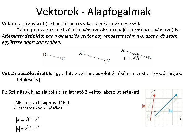 Vektorok - Alapfogalmak Vektor: az irányított (síkban, térben) szakaszt vektornak nevezzük. Ekkor: pontosan specifikáljuk