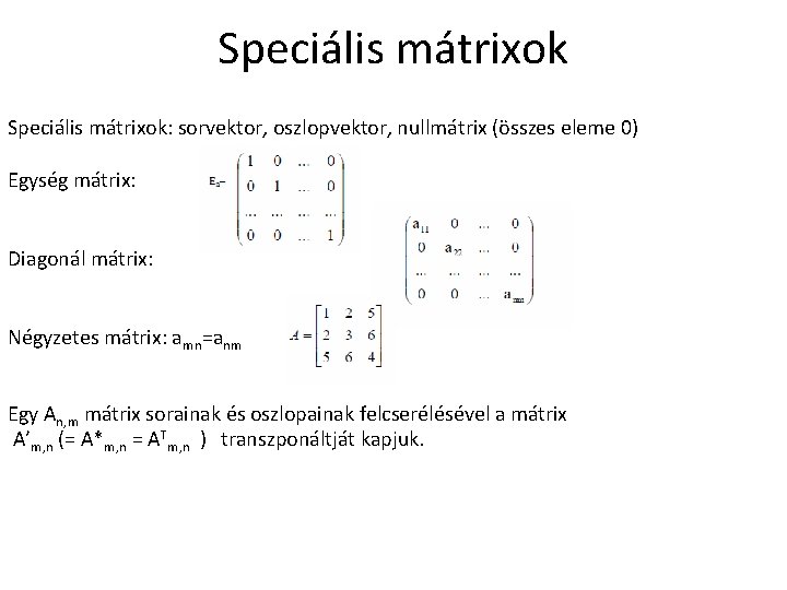 Speciális mátrixok: sorvektor, oszlopvektor, nullmátrix (összes eleme 0) Egység mátrix: Diagonál mátrix: Négyzetes mátrix: