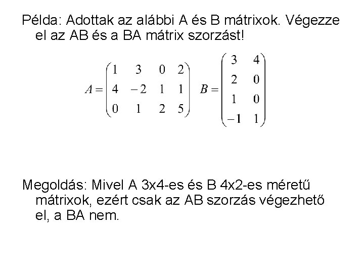 Példa: Adottak az alábbi A és B mátrixok. Végezze el az AB és a