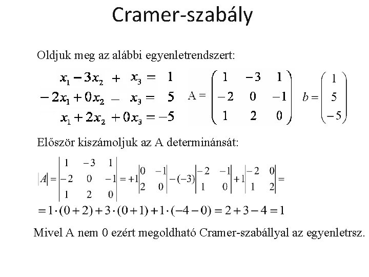 Cramer-szabály Oldjuk meg az alábbi egyenletrendszert: Először kiszámoljuk az A determinánsát: Mivel A nem