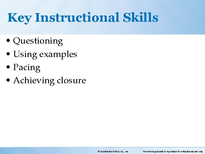 Key Instructional Skills • Questioning • Using examples • Pacing • Achieving closure ©
