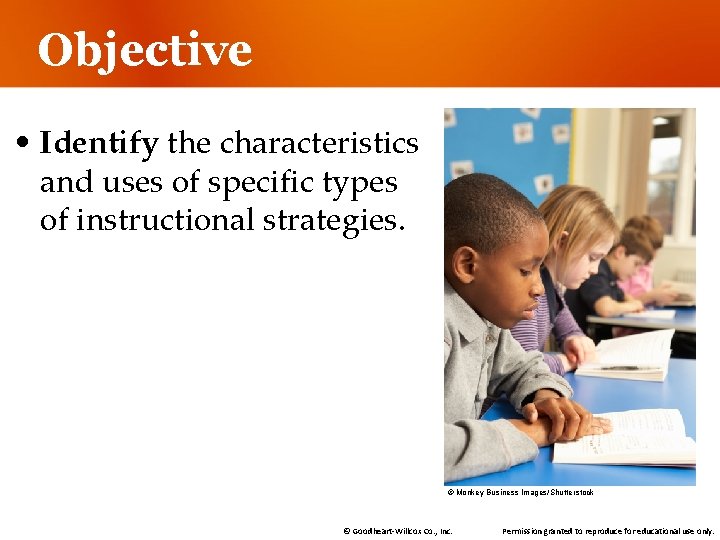 Objective • Identify the characteristics and uses of specific types of instructional strategies. ©
