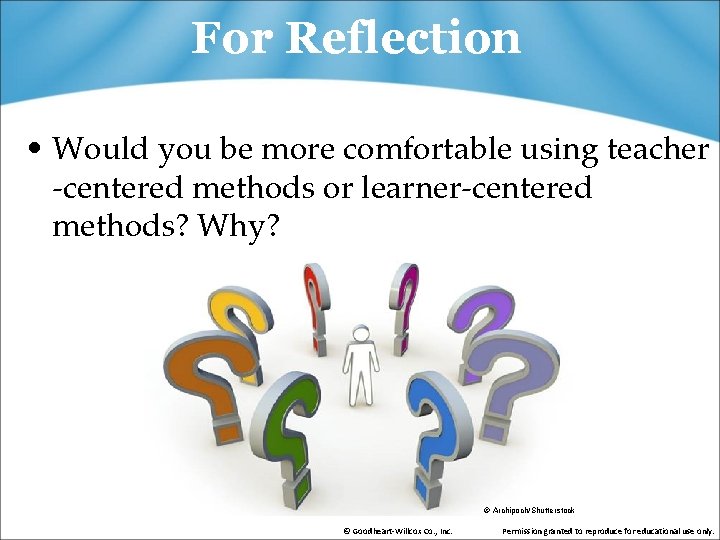 For Reflection • Would you be more comfortable using teacher -centered methods or learner-centered