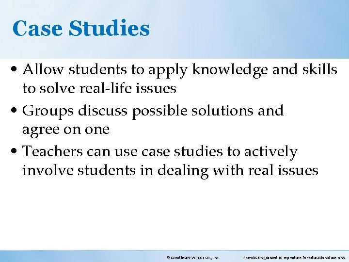 Case Studies • Allow students to apply knowledge and skills to solve real-life issues