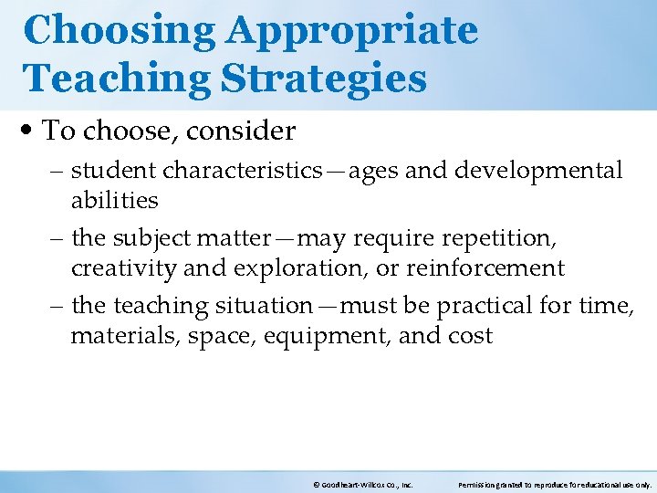 Choosing Appropriate Teaching Strategies • To choose, consider – student characteristics—ages and developmental abilities