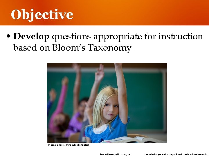 Objective • Develop questions appropriate for instruction based on Bloom’s Taxonomy. © Dawn Shearer-Simonetti/Shutterstock