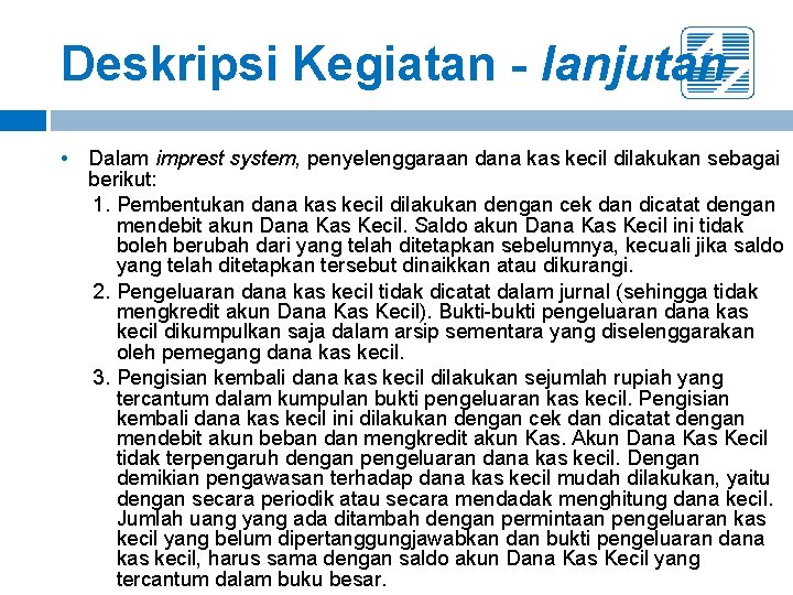 Deskripsi Kegiatan - lanjutan • Dalam imprest system, penyelenggaraan dana kas kecil dilakukan sebagai Deskripsi Kegiatan - lanjutan • Dalam imprest system, penyelenggaraan dana kas kecil dilakukan sebagai