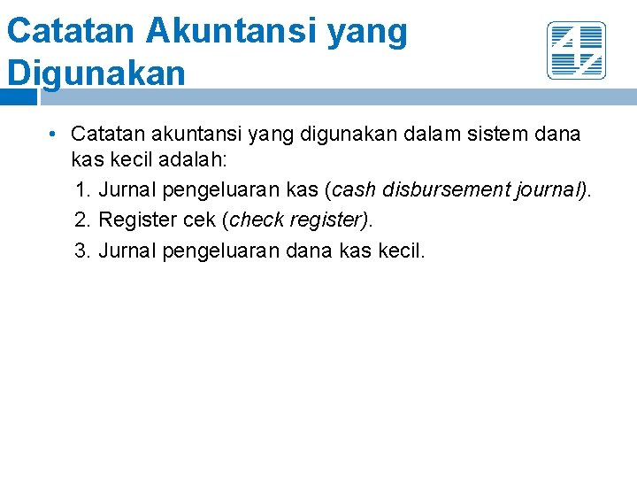 Catatan Akuntansi yang Digunakan • Catatan akuntansi yang digunakan dalam sistem dana kas kecil Catatan Akuntansi yang Digunakan • Catatan akuntansi yang digunakan dalam sistem dana kas kecil