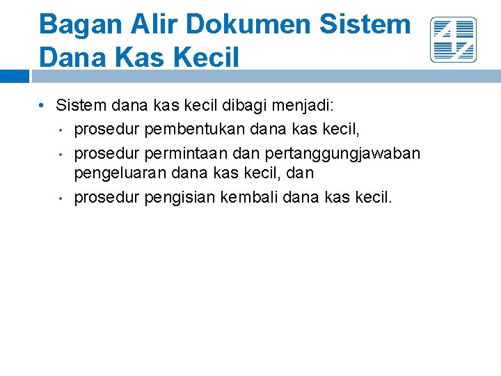Bagan Alir Dokumen Sistem Dana Kas Kecil • Sistem dana kas kecil dibagi menjadi: Bagan Alir Dokumen Sistem Dana Kas Kecil • Sistem dana kas kecil dibagi menjadi: