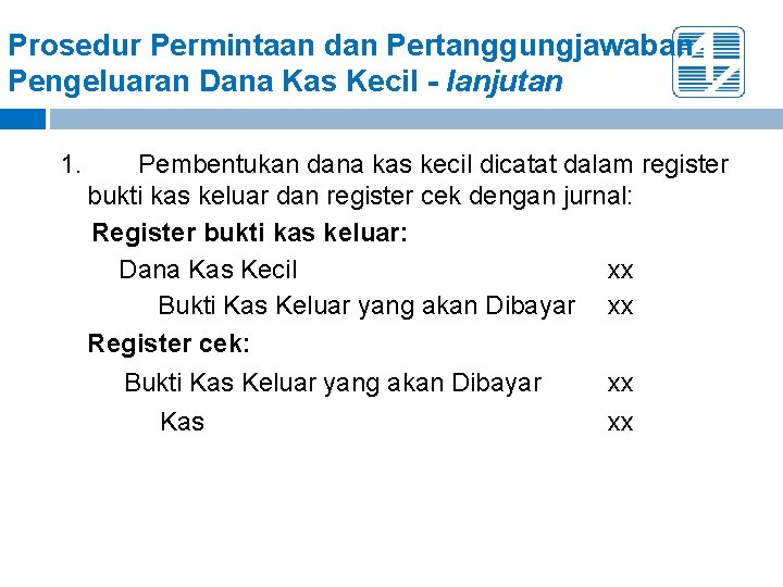 Prosedur Permintaan dan Pertanggungjawaban Pengeluaran Dana Kas Kecil - lanjutan 1. Pembentukan dana kas Prosedur Permintaan dan Pertanggungjawaban Pengeluaran Dana Kas Kecil - lanjutan 1. Pembentukan dana kas
