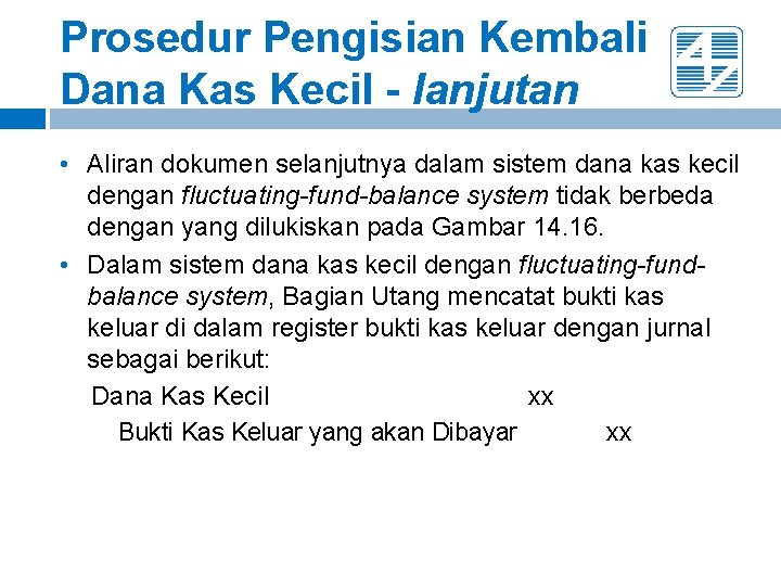 Prosedur Pengisian Kembali Dana Kas Kecil - lanjutan • Aliran dokumen selanjutnya dalam sistem Prosedur Pengisian Kembali Dana Kas Kecil - lanjutan • Aliran dokumen selanjutnya dalam sistem