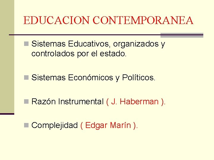 EDUCACION CONTEMPORANEA n Sistemas Educativos, organizados y controlados por el estado. n Sistemas Económicos
