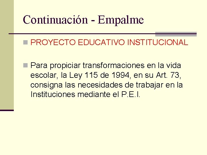 Continuación - Empalme n PROYECTO EDUCATIVO INSTITUCIONAL n Para propiciar transformaciones en la vida