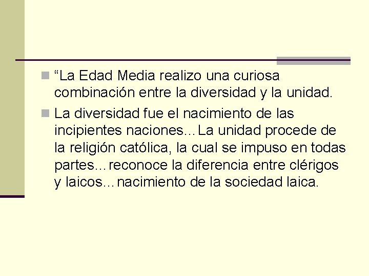 n “La Edad Media realizo una curiosa combinación entre la diversidad y la unidad.