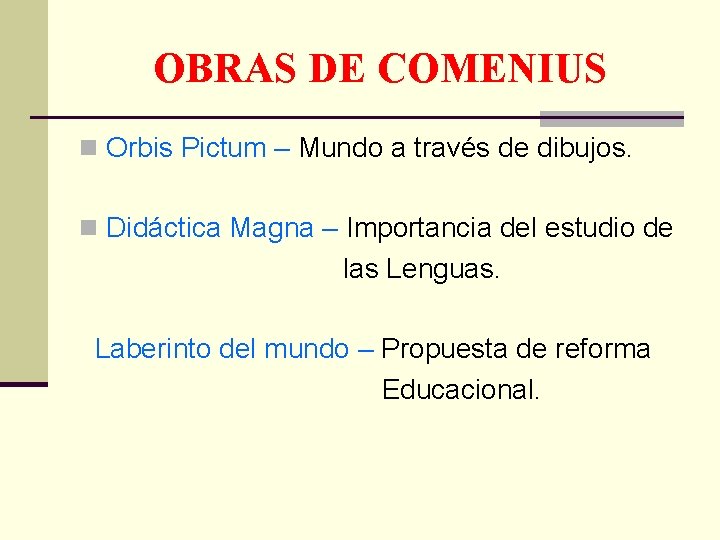 OBRAS DE COMENIUS n Orbis Pictum – Mundo a través de dibujos. n Didáctica